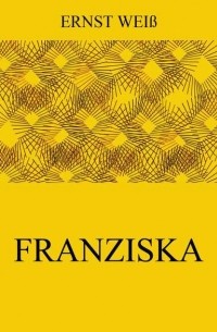 Эрнст Вайс - Franziska