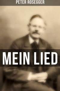 Петер Розеггер - Peter Rosegger: Mein Lied