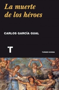 Carlos Garc?a Gual - La muerte de los h?roes