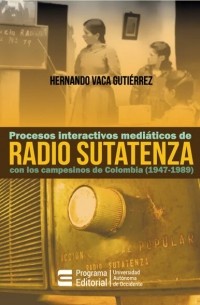 Hernando Vaca Guti?rrez - Procesos interactivos medi?ticos de Radio Sutatenza con los campesinos de Colombia