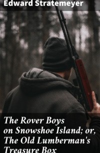 Эдвард Стрейтмейер - The Rover Boys on Snowshoe Island; or, The Old Lumberman's Treasure Box