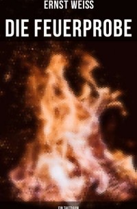 Эрнст Вайс - Die Feuerprobe: Ein Tagtraum