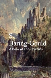 Сабин Баринг-Гоулд - A Book of The Cevennes