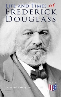 Фредерик Дуглас - Life and Times of Frederick Douglass