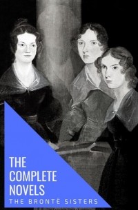 Эмили Бронте - The Bront? Sisters: The Complete Novels