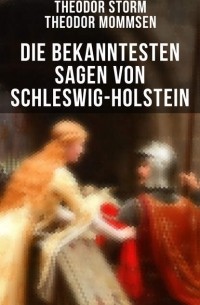 Теодор Моммзен - Die bekanntesten Sagen von Schleswig-Holstein