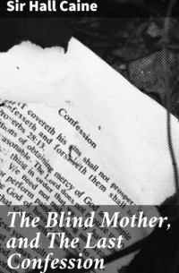 Hall Sir Caine - The Blind Mother, and The Last Confession