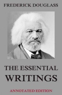 Фредерик Дуглас - The Essential Writings