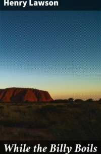 Henry  Lawson - While the Billy Boils