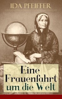 Ида Пфейфер - Eine Frauenfahrt um die Welt