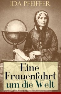 Ида Пфейфер - Eine Frauenfahrt um die Welt