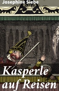 Йозефина Зибе - Kasperle auf Reisen