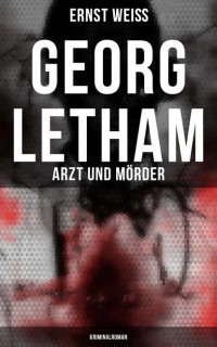 Эрнст Вайс - Georg Letham. Arzt und Mörder