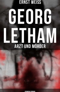 Эрнст Вайс - Georg Letham. Arzt und Mörder