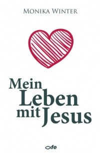 Monika  Winter - Mein Leben mit Jesus