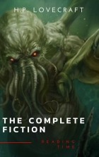 Говард Филлипс Лавкрафт - The Complete Fiction of H. P. Lovecraft: At the Mountains of Madness, The Call of Cthulhu