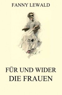 Fanny  Lewald - F?r und wider die Frauen