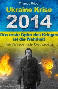 Thomas R?per - Ukraine Krise 2014 - Das erste Opfer des Krieges ist die Wahrheit