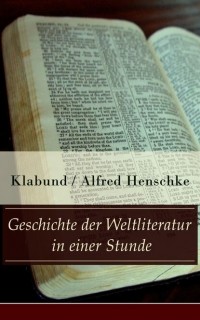 Klabund / Alfred Henschke - Geschichte der Weltliteratur in einer Stunde