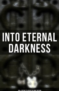 Into Eternal Darkness: 100+ Gothic Classics in One Edition