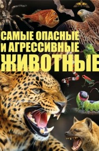 Сергей Цеханский - Cамые опасные и агрессивные животные