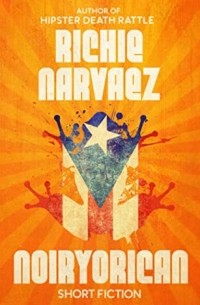 Ричи Нарваез - Noiryorican: Short Fiction
