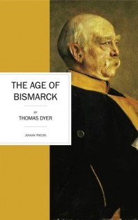 Thomas  Dyer - The Age of Bismarck