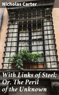 Николас Картер - With Links of Steel; Or, The Peril of the Unknown