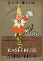Josephine Siebe - Kasperles Abenteuer