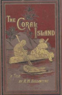 Роберт М. Баллантайн - The Coral Island: A Tale of the Pacific Ocean