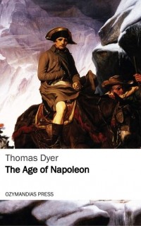 Thomas  Dyer - The Age of Napoleon