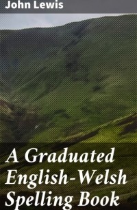 A Graduated English-Welsh Spelling Book