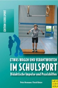 Peter  Neumann - Etwas wagen und verantworten im Schulsport