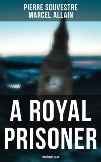  - A Royal Prisoner: Fantômas Saga