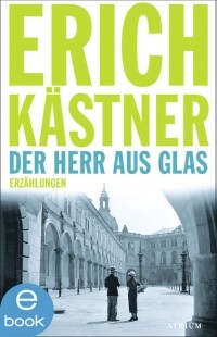 Эрих Кестнер - Der Herr aus Glas: Erzählungen