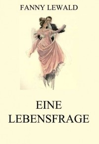 Fanny  Lewald - Eine Lebensfrage