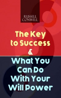 Russell Herman Conwell - The Key to Success & What You Can Do With Your Will Power