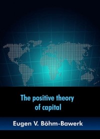 Ойген фон Бем-Баверк - The positive theory of capital