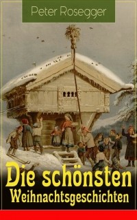 Петер Розеггер - Die sch?nsten Weihnachtsgeschichten
