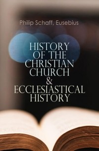 Philip Schaff - History of the Christian Church & Ecclesiastical History