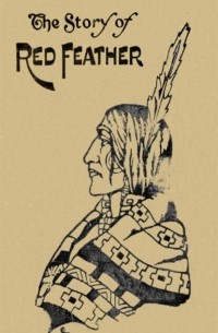 Edward Ellis - The Story of Red Feather: A Tale of the American Frontier