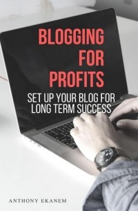 Anthony  Ekanem - Blogging for Profits