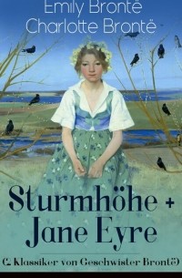 Сёстры Бронте - Sturmhöhe + Jane Eyre (2 Klassiker von Geschwister Brontë)