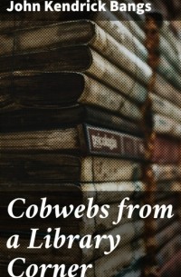 Джон Бангз - Cobwebs from a Library Corner