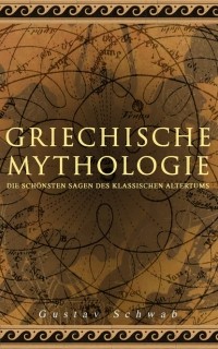 Густав Шваб - Griechische Mythologie: Die sch?nsten Sagen des klassischen Altertums