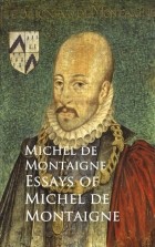 Мишель де Монтень - Essays of Michel de Montaigne