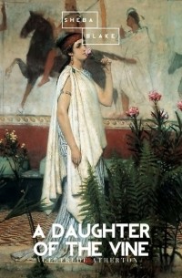 Гертруда Атертон - A Daughter of the Vine