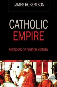 Catholic Empire - Sketches of Church History