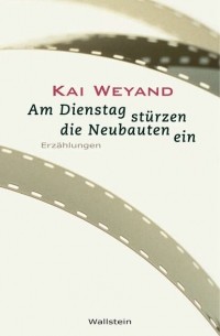 Kai  Weyand - Am Dienstag st?rzen die Neubauten ein