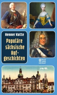 Henner  Kotte - Popul?re s?chsische Hofgeschichten